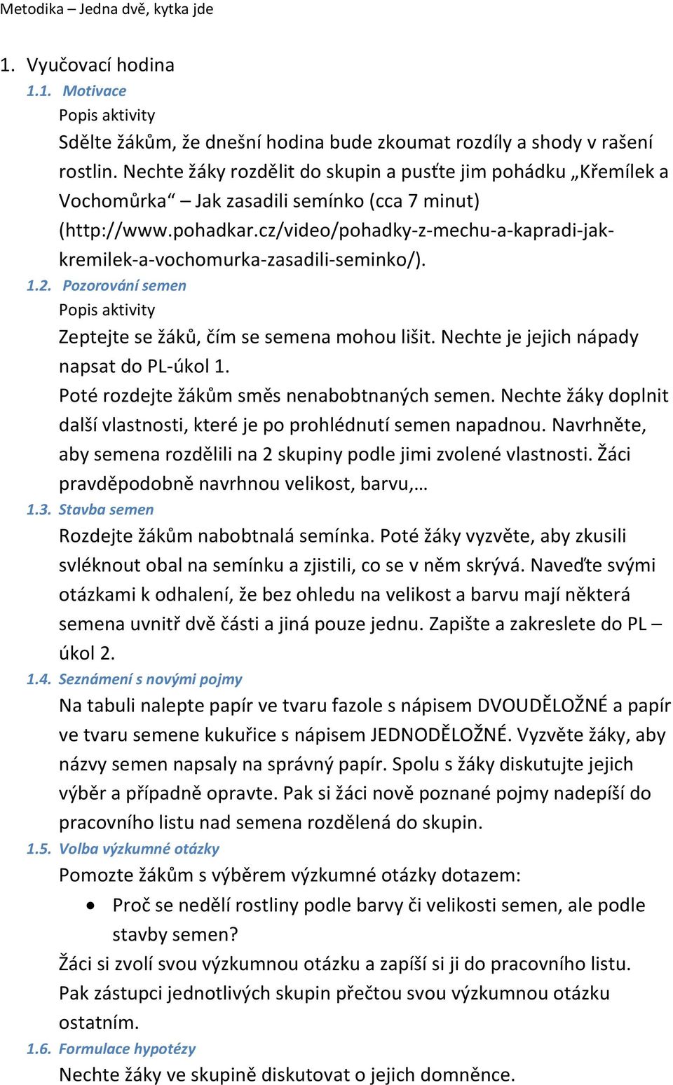 cz/video/pohadky-z-mechu-a-kapradi-jakkremilek-a-vochomurka-zasadili-seminko/). 1.2. Pozorování semen Popis aktivity Zeptejte se žáků, čím se semena mohou lišit.