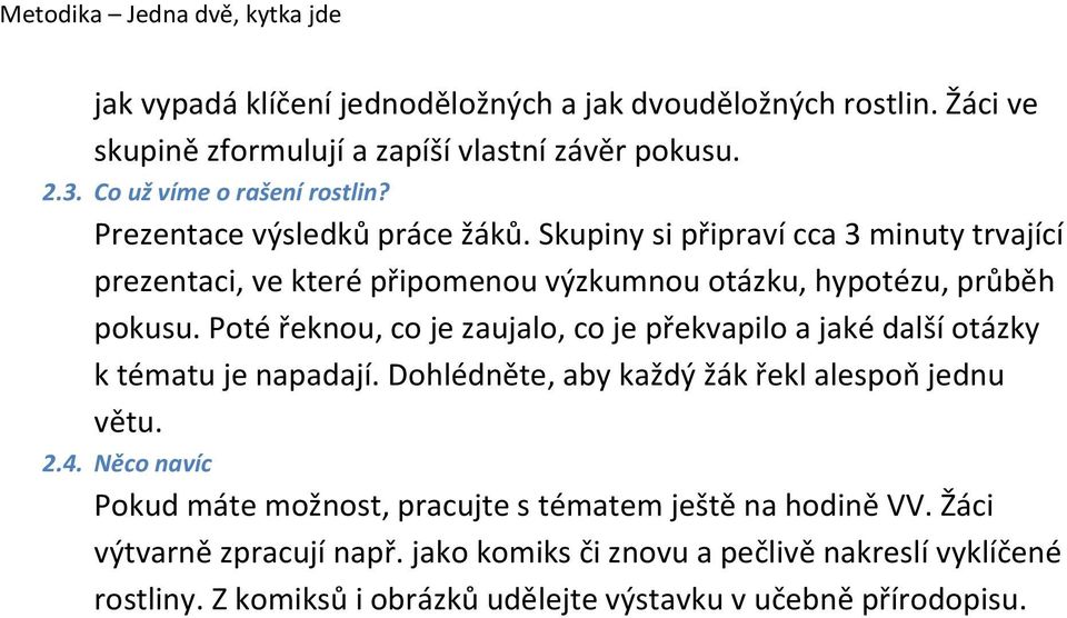 Poté řeknou, co je zaujalo, co je překvapilo a jaké další otázky k tématu je napadají. Dohlédněte, aby každý žák řekl alespoň jednu větu. 2.4.