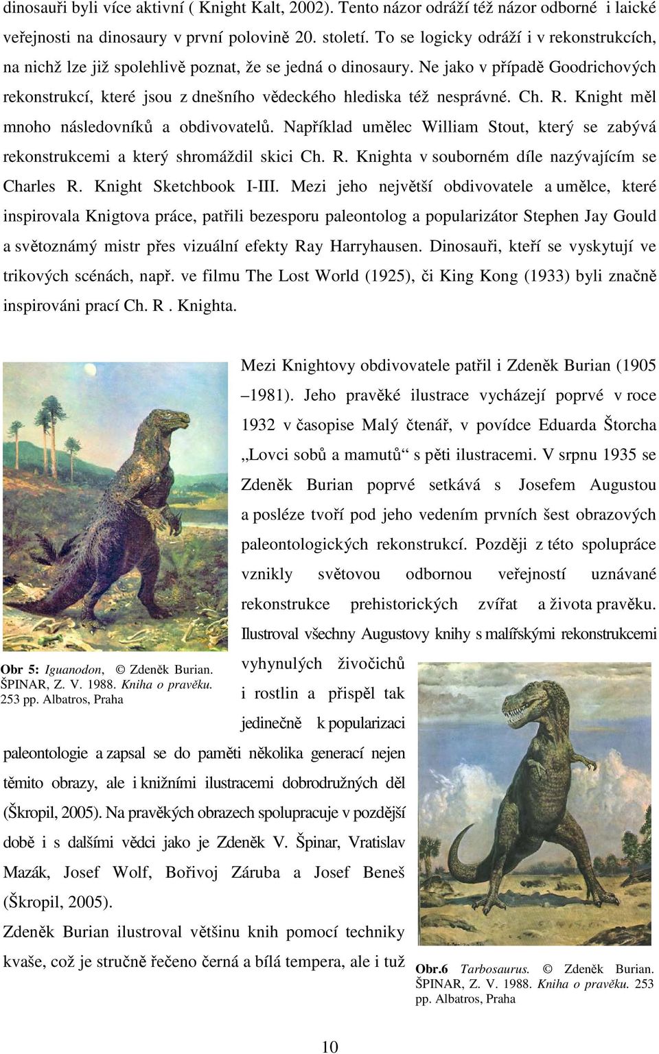 Ne jako v případě Goodrichových rekonstrukcí, které jsou z dnešního vědeckého hlediska též nesprávné. Ch. R. Knight měl mnoho následovníků a obdivovatelů.