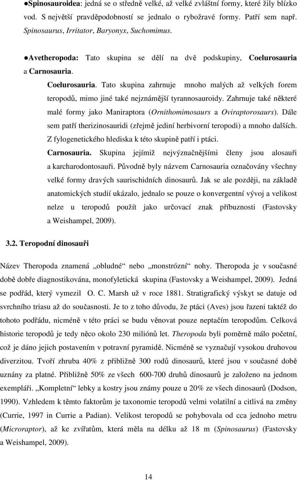 a Carnosauria. Coelurosauria. Tato skupina zahrnuje mnoho malých až velkých forem teropodů, mimo jiné také nejznámější tyrannosauroidy.