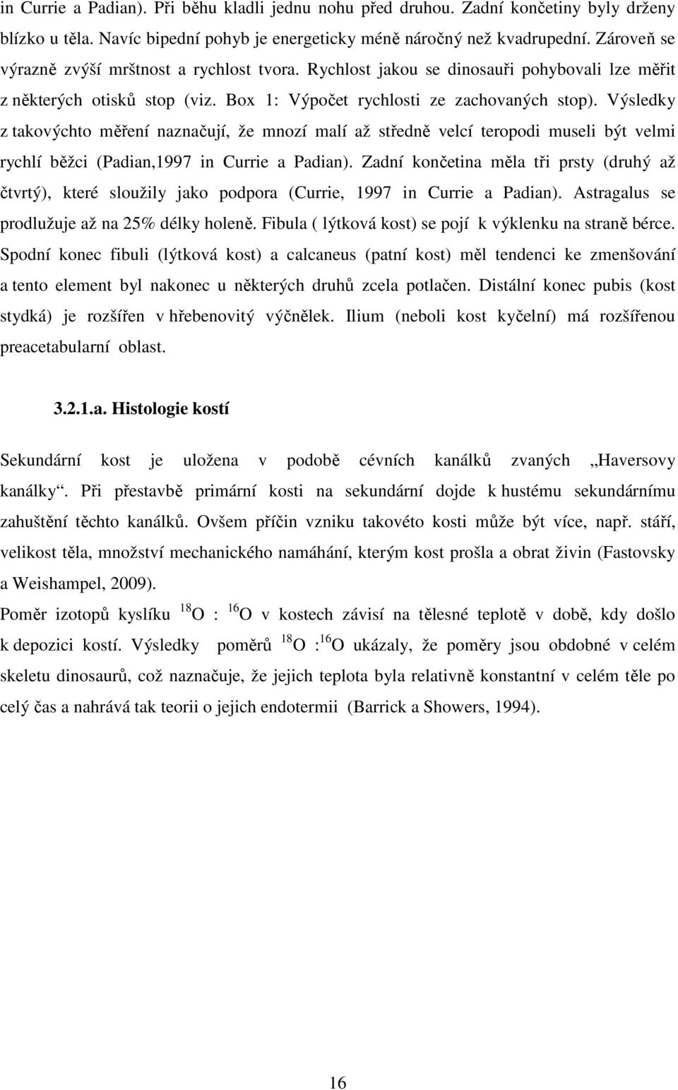 Výsledky z takovýchto měření naznačují, že mnozí malí až středně velcí teropodi museli být velmi rychlí běžci (Padian,1997 in Currie a Padian).