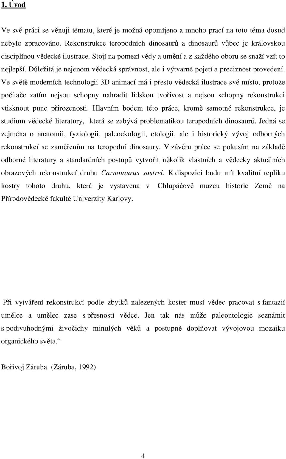 Důležitá je nejenom vědecká správnost, ale i výtvarné pojetí a preciznost provedení.