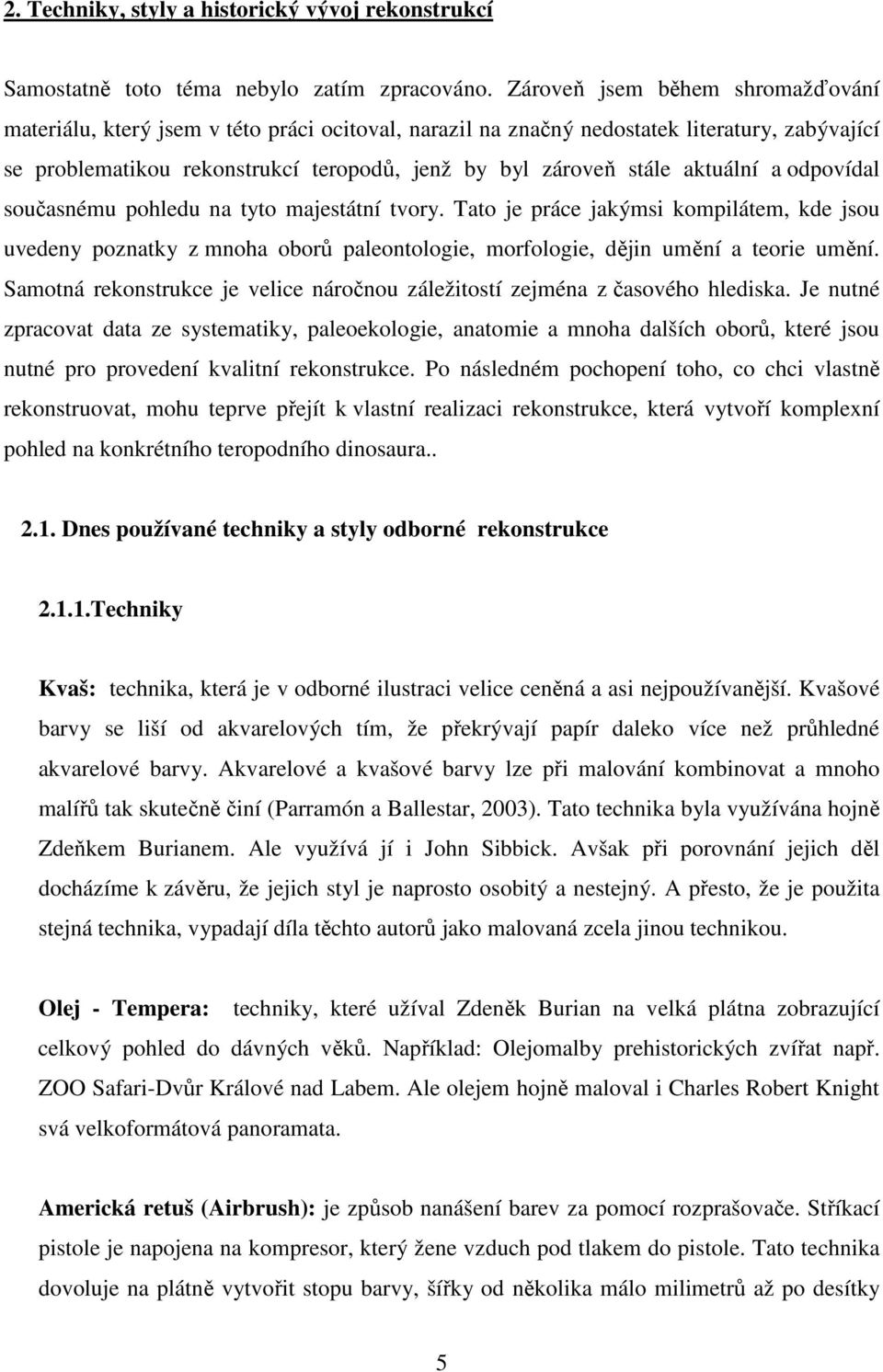 aktuální a odpovídal současnému pohledu na tyto majestátní tvory. Tato je práce jakýmsi kompilátem, kde jsou uvedeny poznatky z mnoha oborů paleontologie, morfologie, dějin umění a teorie umění.