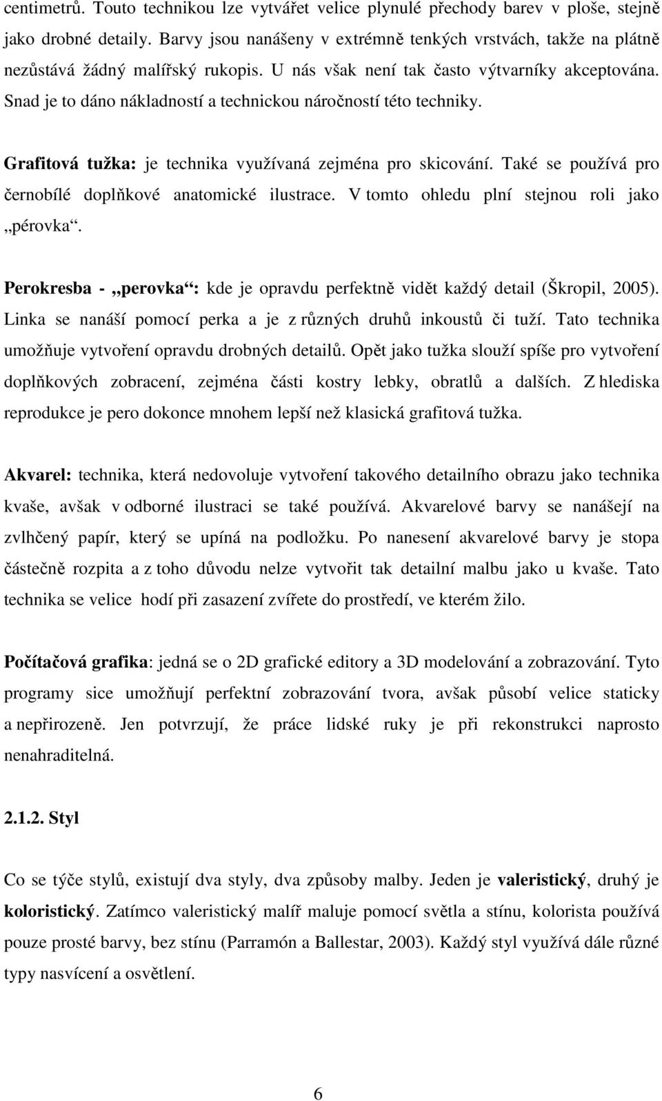 Snad je to dáno nákladností a technickou náročností této techniky. Grafitová tužka: je technika využívaná zejména pro skicování. Také se používá pro černobílé doplňkové anatomické ilustrace.