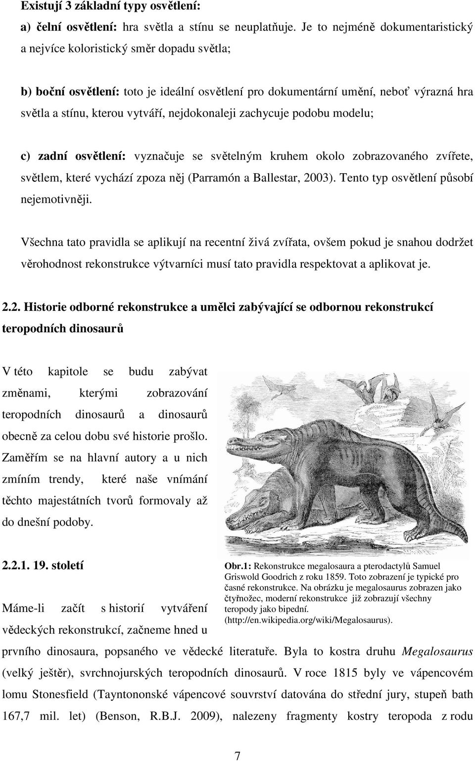 nejdokonaleji zachycuje podobu modelu; c) zadní osvětlení: vyznačuje se světelným kruhem okolo zobrazovaného zvířete, světlem, které vychází zpoza něj (Parramón a Ballestar, 2003).