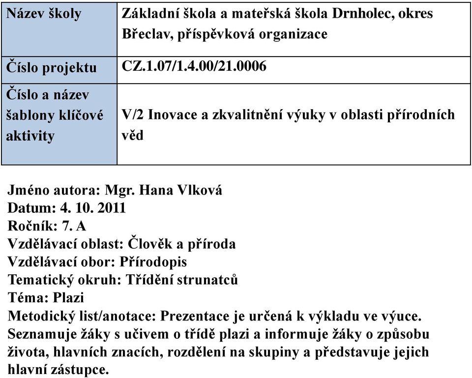 A Vzdělávací oblast: Člověk a příroda Vzdělávací obor: Přírodopis Tematický okruh: Třídění strunatců Téma: Plazi Metodický list/anotace: Prezentace je