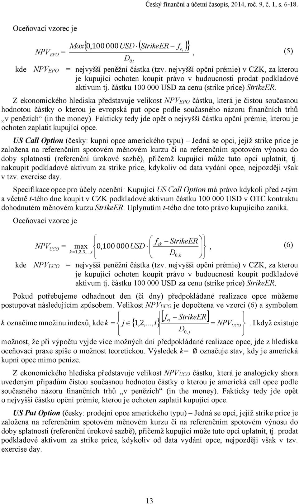 Z ekonomického hlediska představuje velikost PVEPO částku, která je čistou současnou hodnotou částky o kterou je evropská put opce podle současného názoru finančních trhů v penězích (in the money).