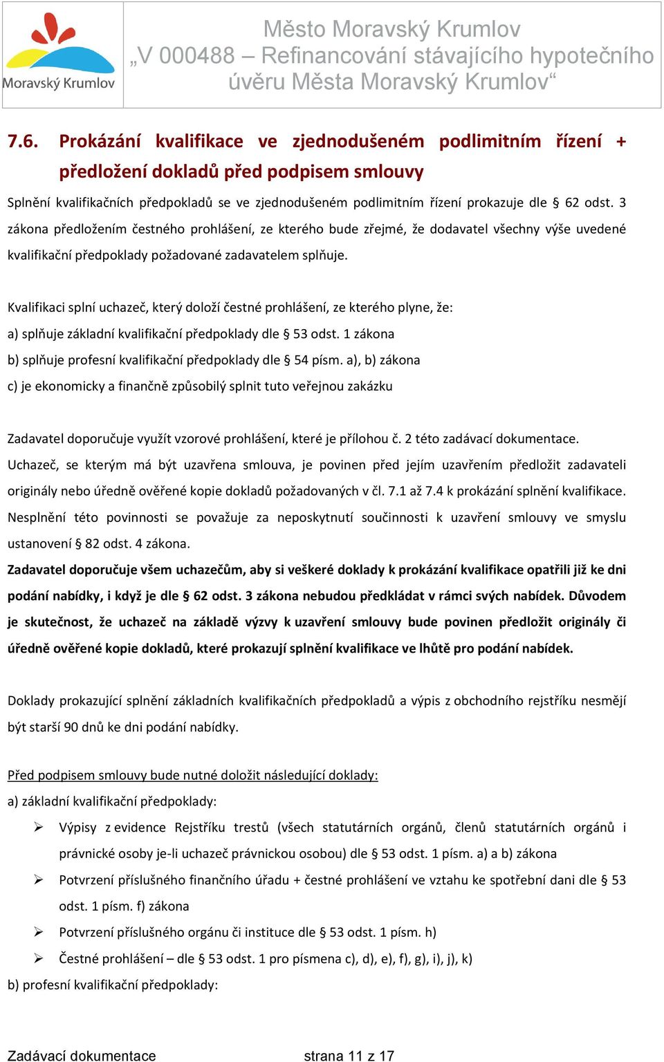 Kvalifikaci splní uchazeč, který doloží čestné prohlášení, ze kterého plyne, že: a) splňuje základní kvalifikační předpoklady dle 53 odst.