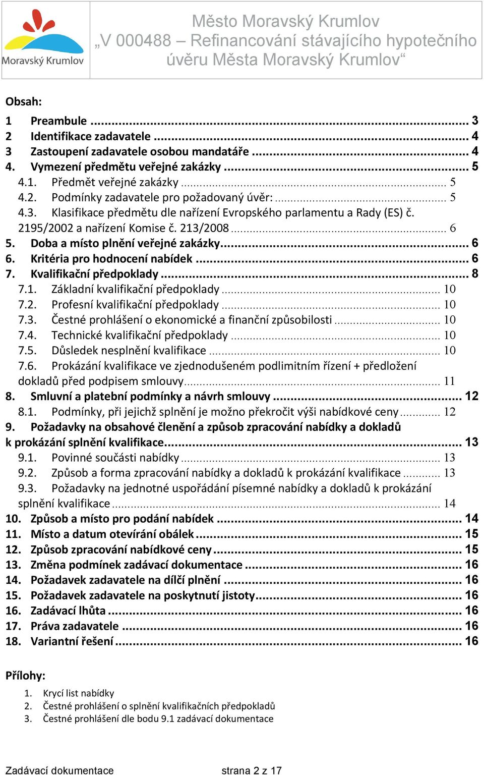 Kritéria pro hodnocení nabídek... 6 7. Kvalifikační předpoklady... 8 7.1. Základní kvalifikační předpoklady... 10 7.2. Profesní kvalifikační předpoklady... 10 7.3.