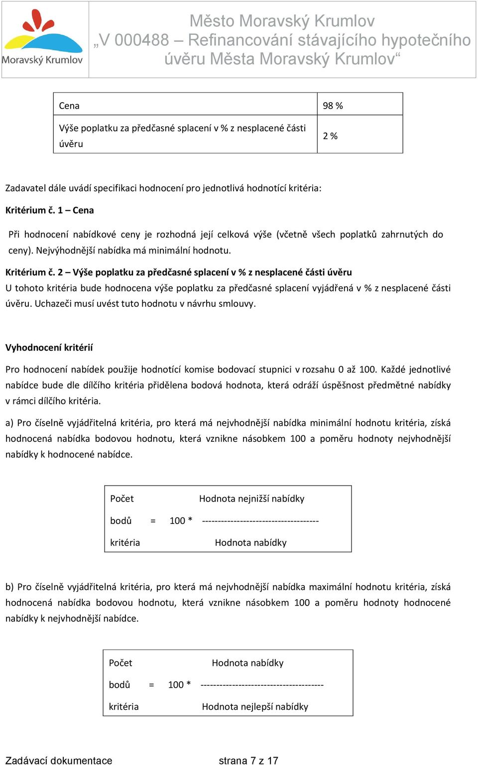 2 Výše poplatku za předčasné splacení v % z nesplacené části úvěru U tohoto kritéria bude hodnocena výše poplatku za předčasné splacení vyjádřená v % z nesplacené části úvěru.