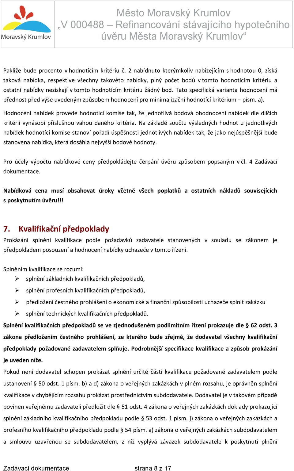 kritériu žádný bod. Tato specifická varianta hodnocení má přednost před výše uvedeným způsobem hodnocení pro minimalizační hodnotící kritérium písm. a).