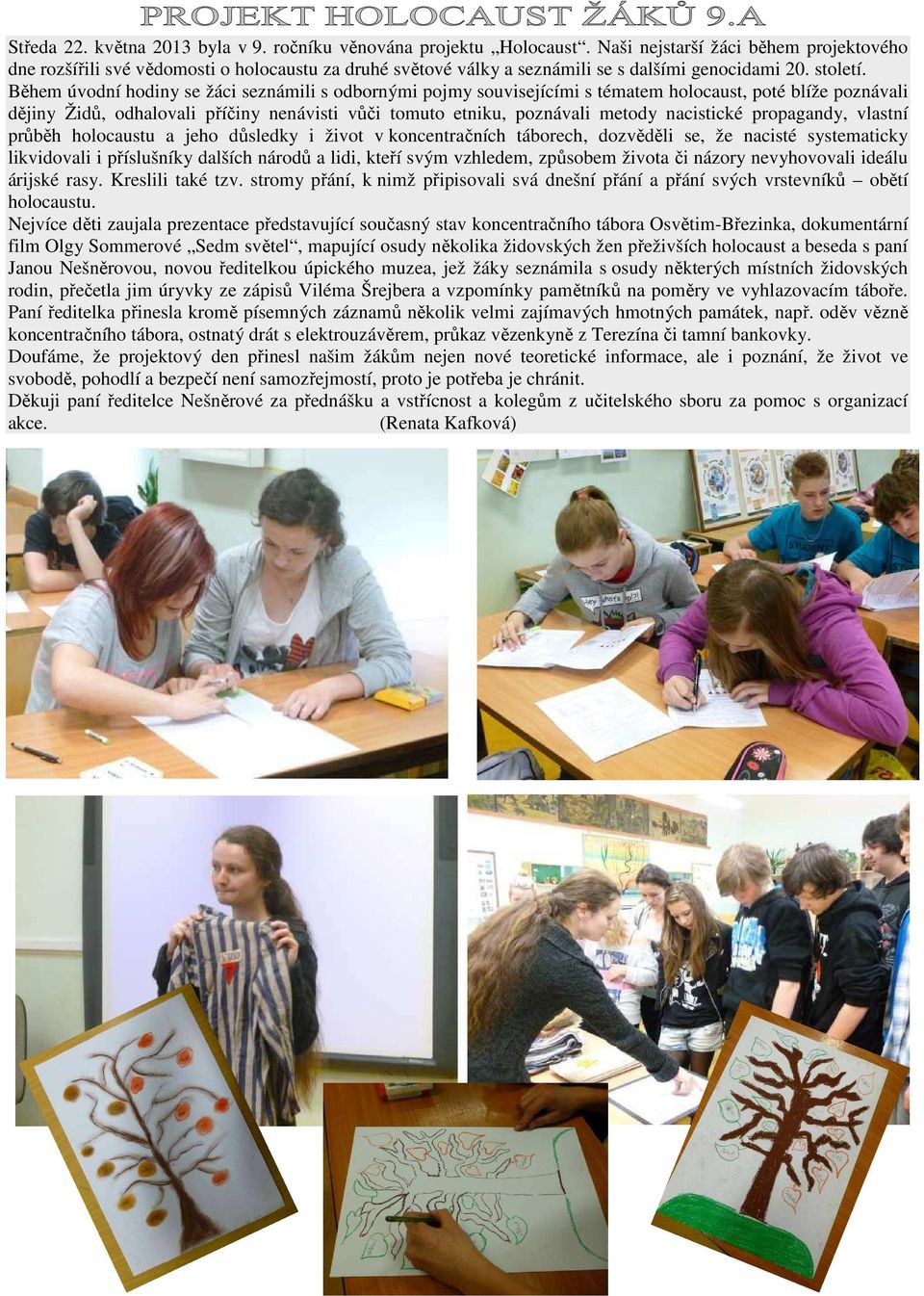 Během úvodní hodiny se žáci seznámili s odbornými pojmy souvisejícími s tématem holocaust, poté blíže poznávali dějiny Židů, odhalovali příčiny nenávisti vůči tomuto etniku, poznávali metody