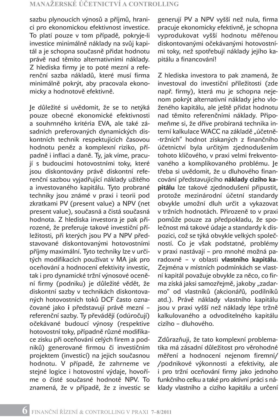 Z hlediska firmy je to poté mezní a referenční sazba nákladů, které musí firma minimálně pokrýt, aby pracovala ekonomicky a hodnotově efektivně.