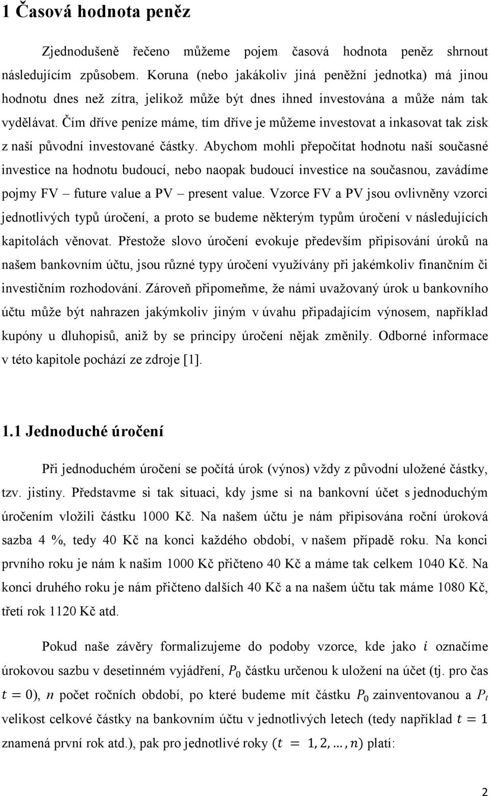 Čím dříve peníze máme, tím dříve je můžeme investovat a inkasovat tak zisk z naší původní investované částky.