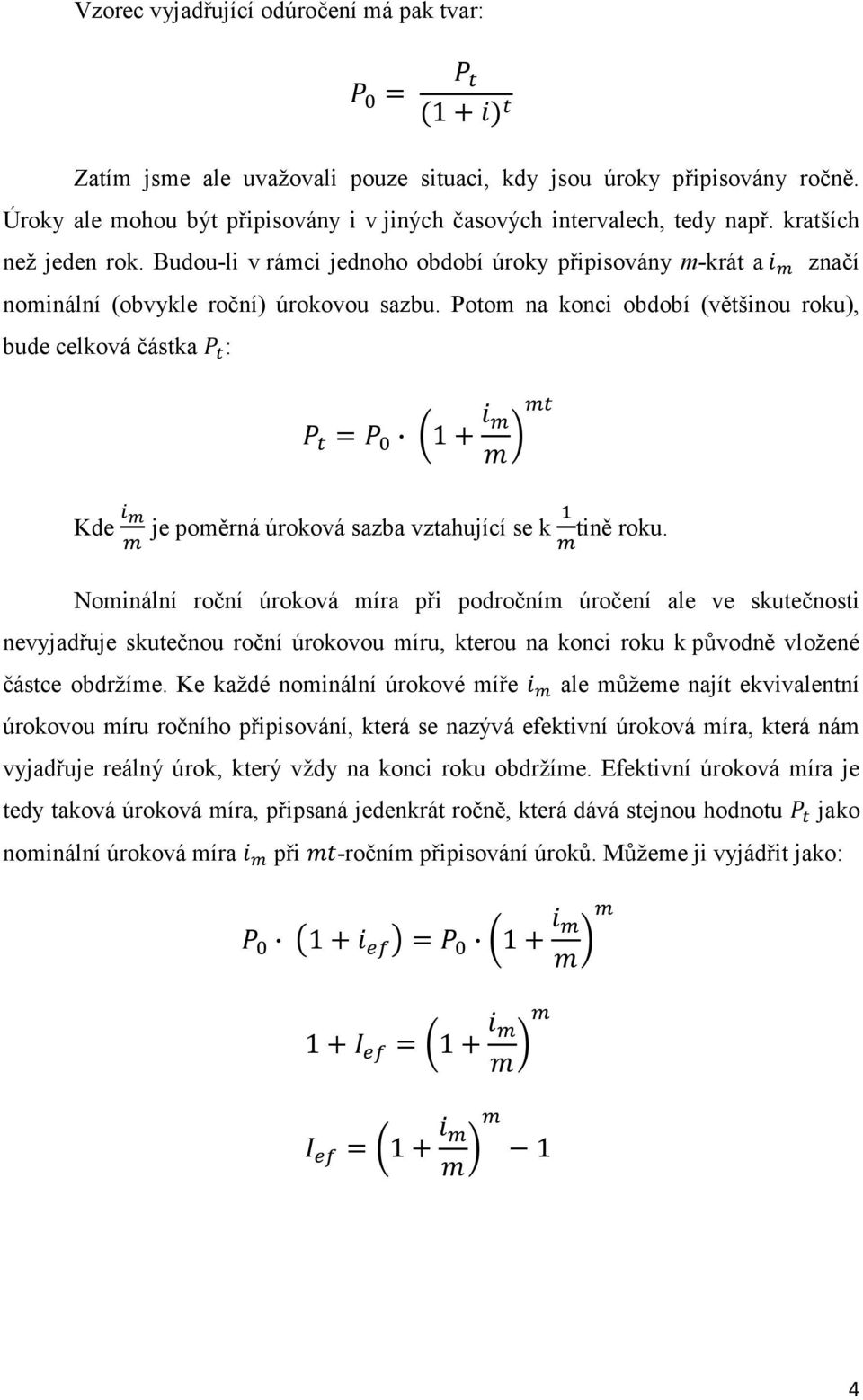 Potom na konci období (většinou roku), bude celková částka : Kde je poměrná úroková sazba vztahující se k tině roku.