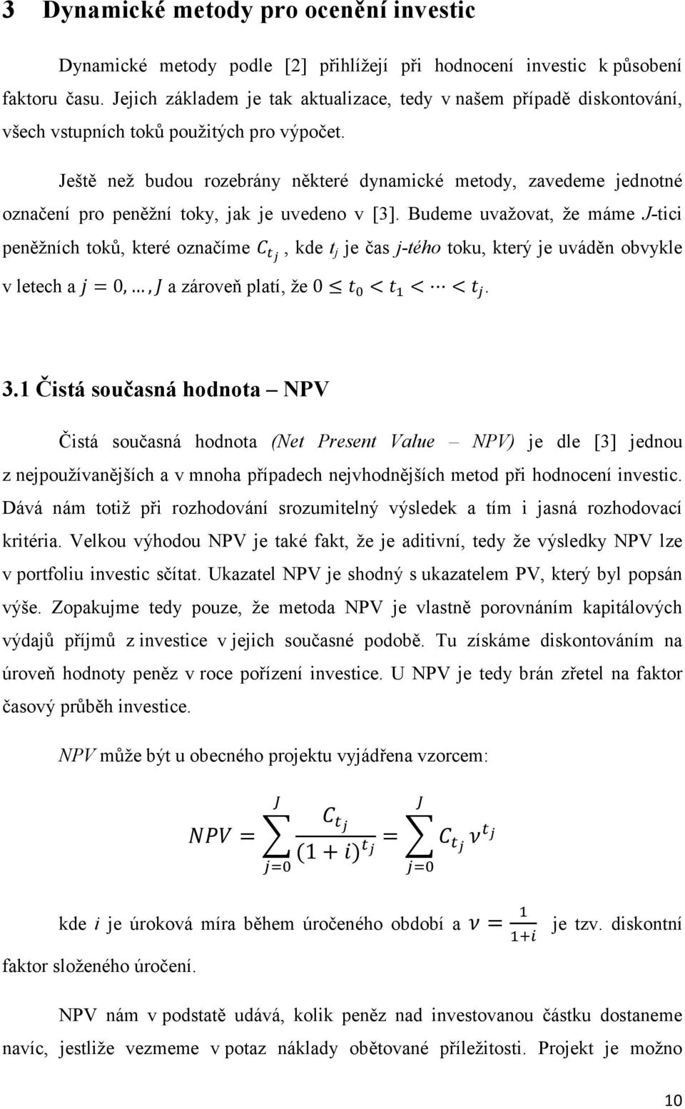 Ještě než budou rozebrány některé dynamické metody, zavedeme jednotné označení pro peněžní toky, jak je uvedeno v [3].