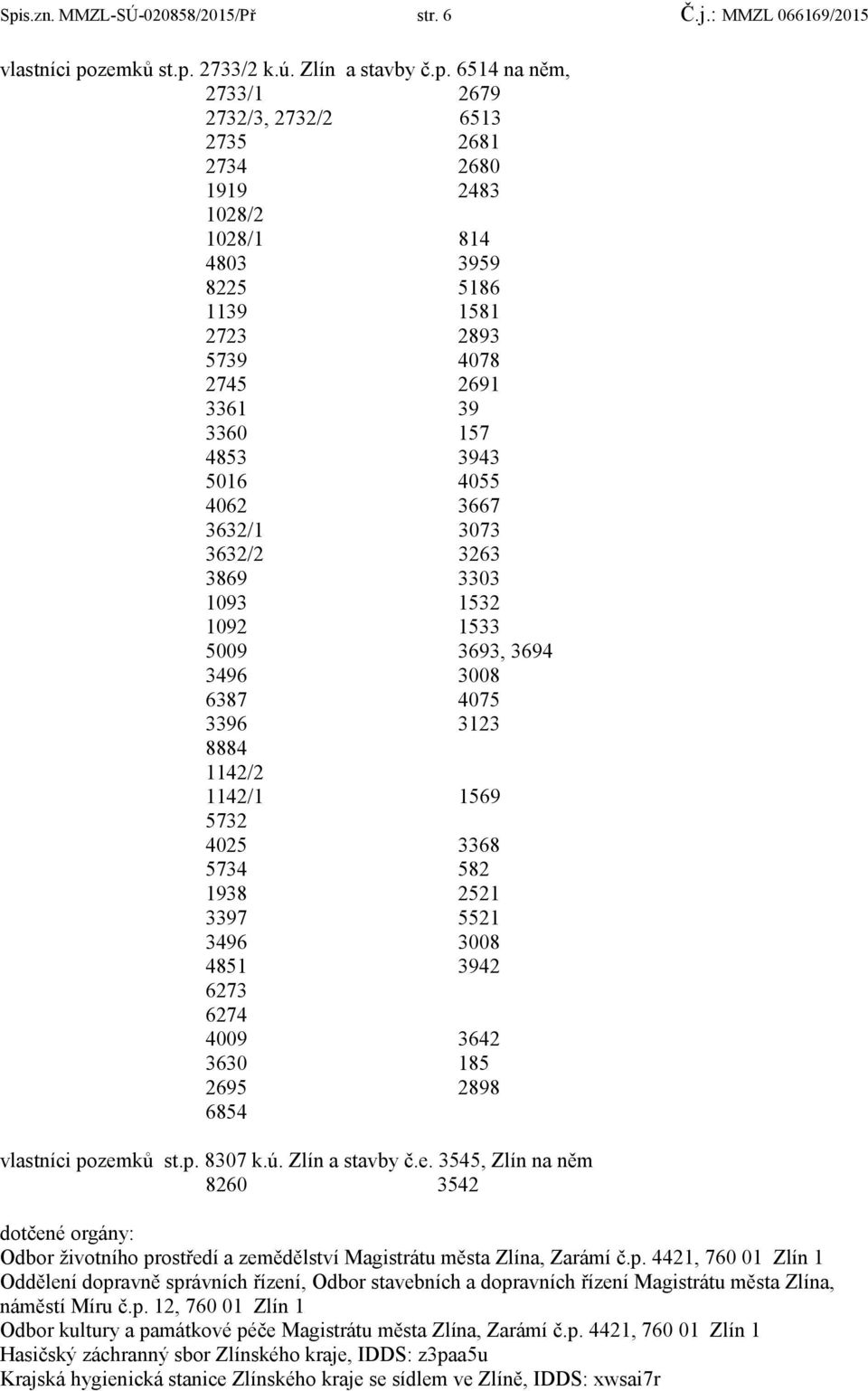 6387 4075 3396 3123 8884 1142/2 1142/1 1569 5732 4025 3368 5734 582 1938 2521 3397 5521 3496 3008 4851 3942 6273 6274 4009 3642 3630 185 2695 2898 6854 vlastníci pozemků st.p. 8307 k.ú.