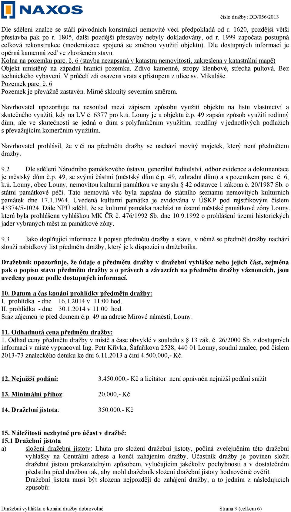 6 (stavba nezapsaná v katastru nemovitostí, zakreslená v katastrální mapě) Objekt umístěný na západní hranici pozemku. Zdivo kamenné, stropy klenbové, střecha pultová. Bez technického vybavení.