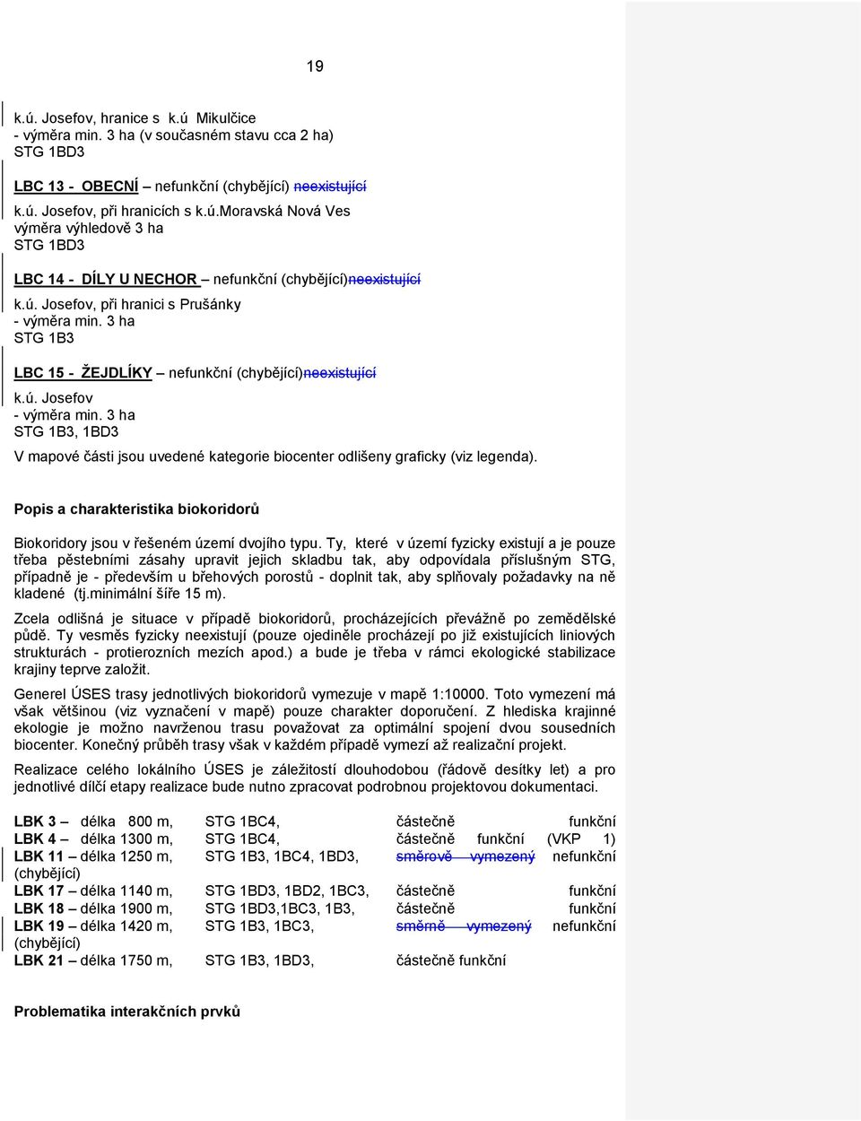 3 ha STG 1B3, 1BD3 V mapové části jsou uvedené kategorie biocenter odlišeny graficky (viz legenda). Popis a charakteristika biokoridorů Biokoridory jsou v řešeném území dvojího typu.