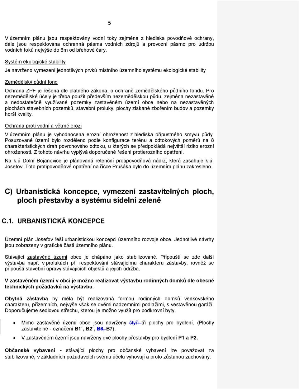 Systém ekologické stability Je navrženo vymezení jednotlivých prvků místního územního systému ekologické stability Zemědělský půdní fond Ochrana ZPF je řešena dle platného zákona, o ochraně