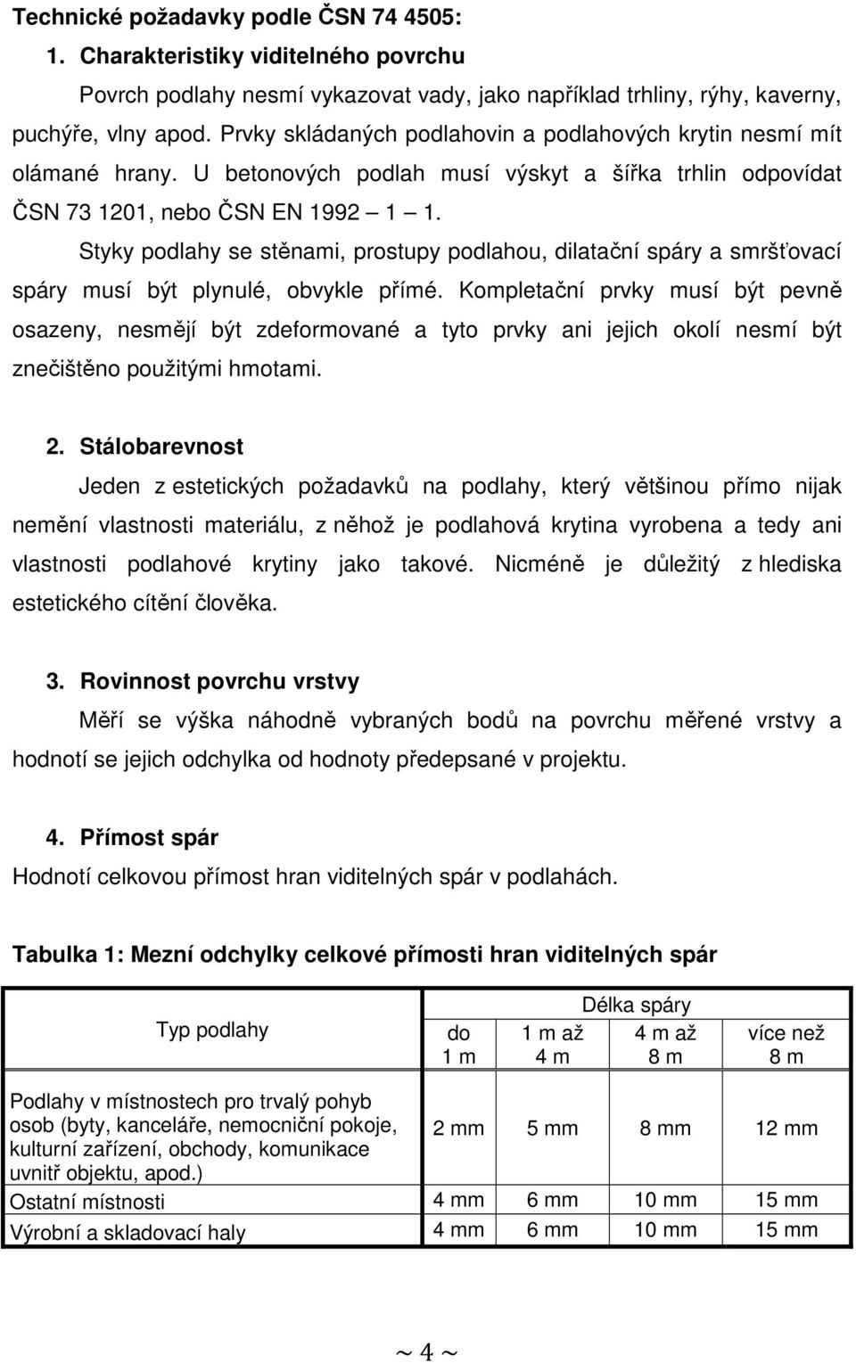 Styky podlahy se stěnami, prostupy podlahou, dilatační spáry a smršťovací spáry musí být plynulé, obvykle přímé.