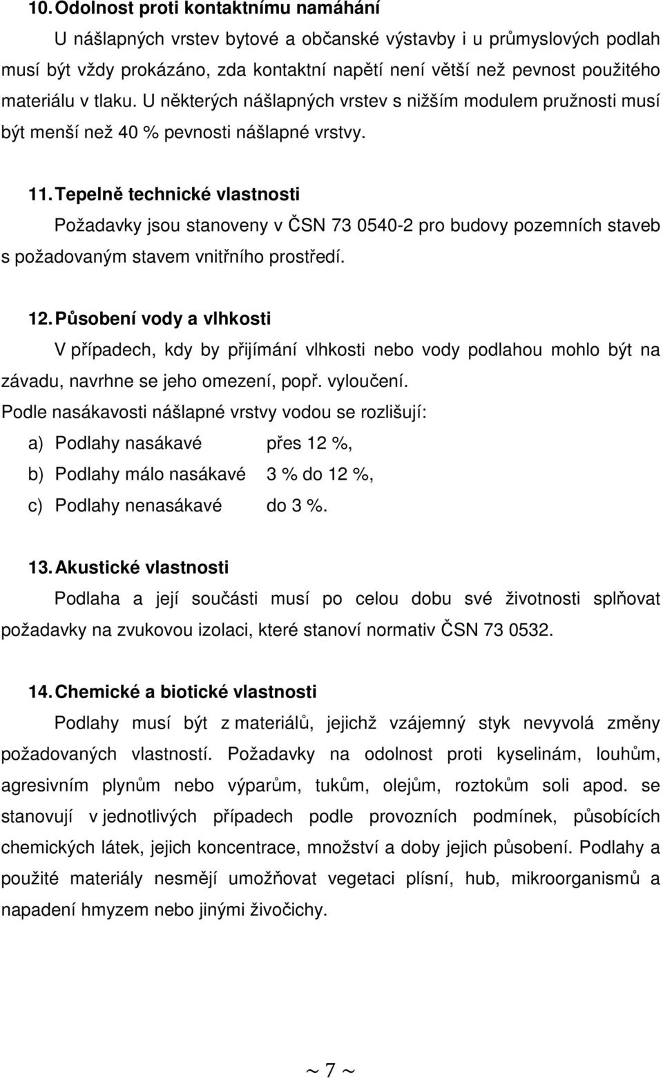 Tepelně technické vlastnosti Požadavky jsou stanoveny v ČSN 73 0540-2 pro budovy pozemních staveb s požadovaným stavem vnitřního prostředí. 12.