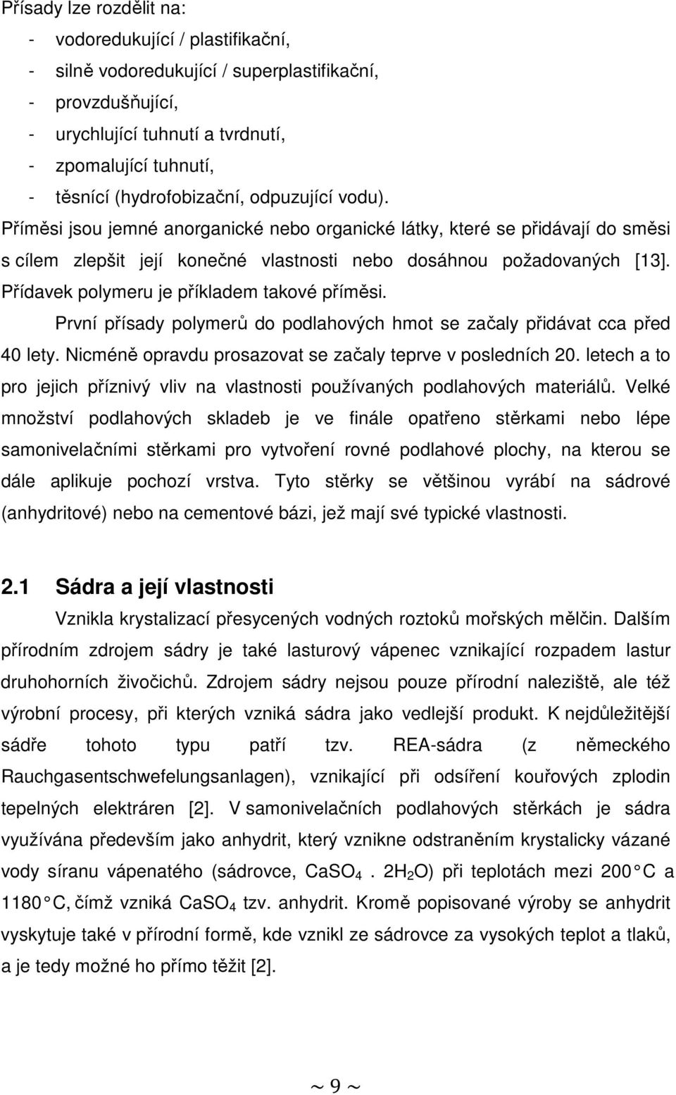 Přídavek polymeru je příkladem takové příměsi. První přísady polymerů do podlahových hmot se začaly přidávat cca před 40 lety. Nicméně opravdu prosazovat se začaly teprve v posledních 20.