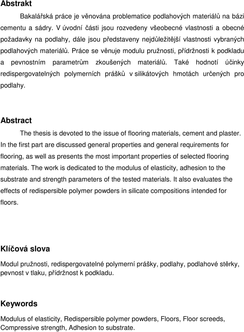 Práce se věnuje modulu pružnosti, přídržnosti k podkladu a pevnostním parametrům zkoušených materiálů.