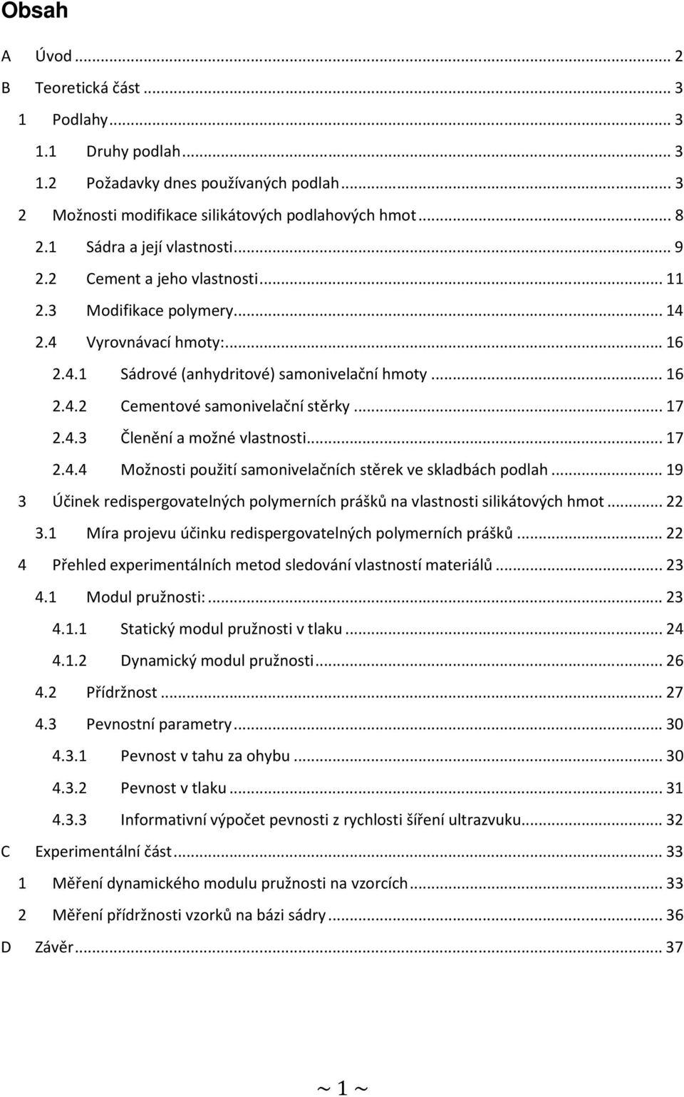 .. 17 2.4.3 Členění a možné vlastnosti... 17 2.4.4 Možnosti použití samonivelačních stěrek ve skladbách podlah... 19 3 Účinek redispergovatelných polymerních prášků na vlastnosti silikátových hmot.