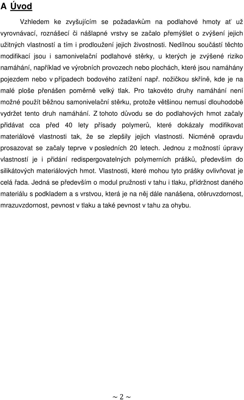 Nedílnou součástí těchto modifikací jsou i samonivelační podlahové stěrky, u kterých je zvýšené riziko namáhání, například ve výrobních provozech nebo plochách, které jsou namáhány pojezdem nebo v