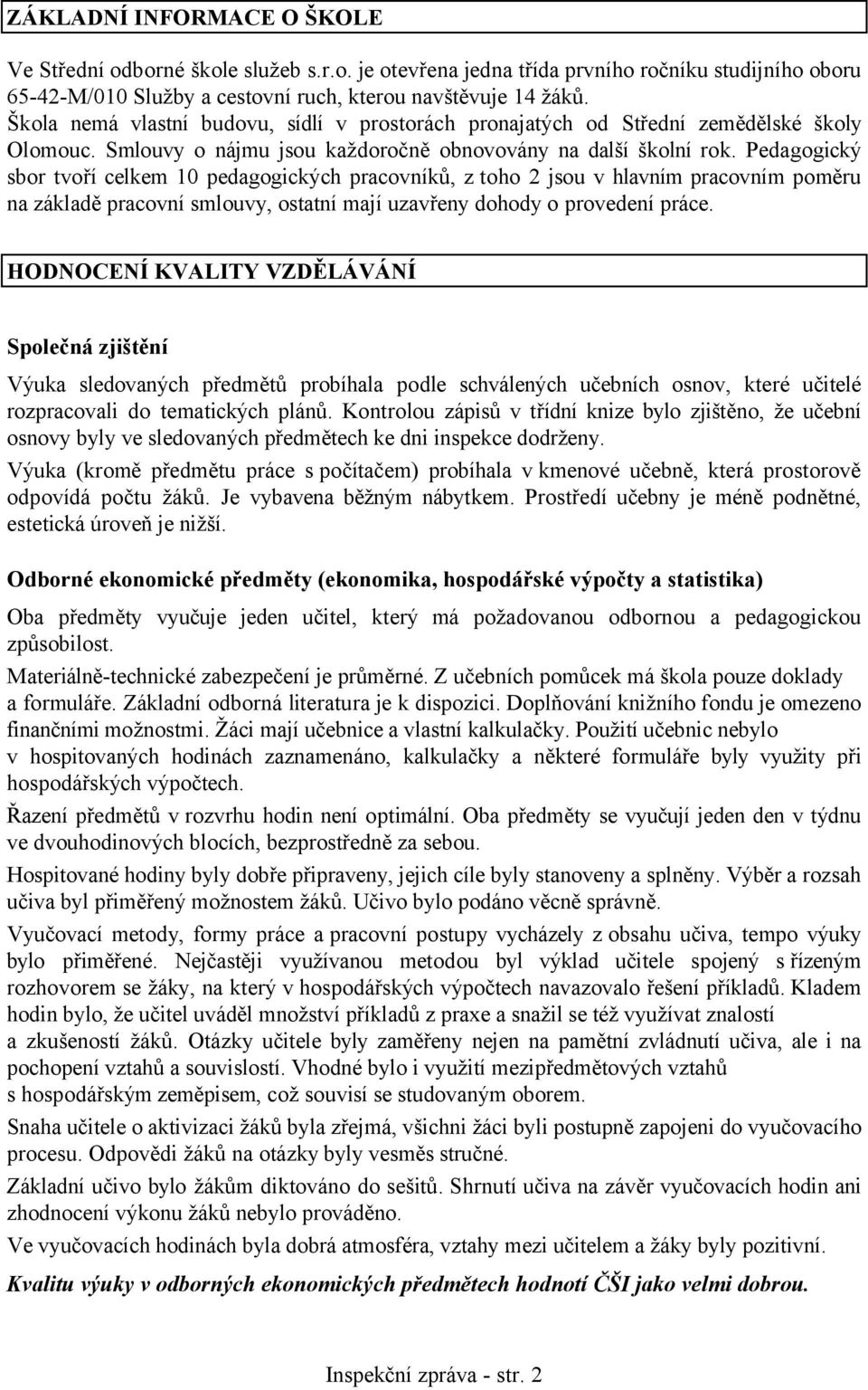 Pedagogický sbor tvoří celkem 10 pedagogických pracovníků, z toho 2 jsou v hlavním pracovním poměru na základě pracovní smlouvy, ostatní mají uzavřeny dohody o provedení práce.