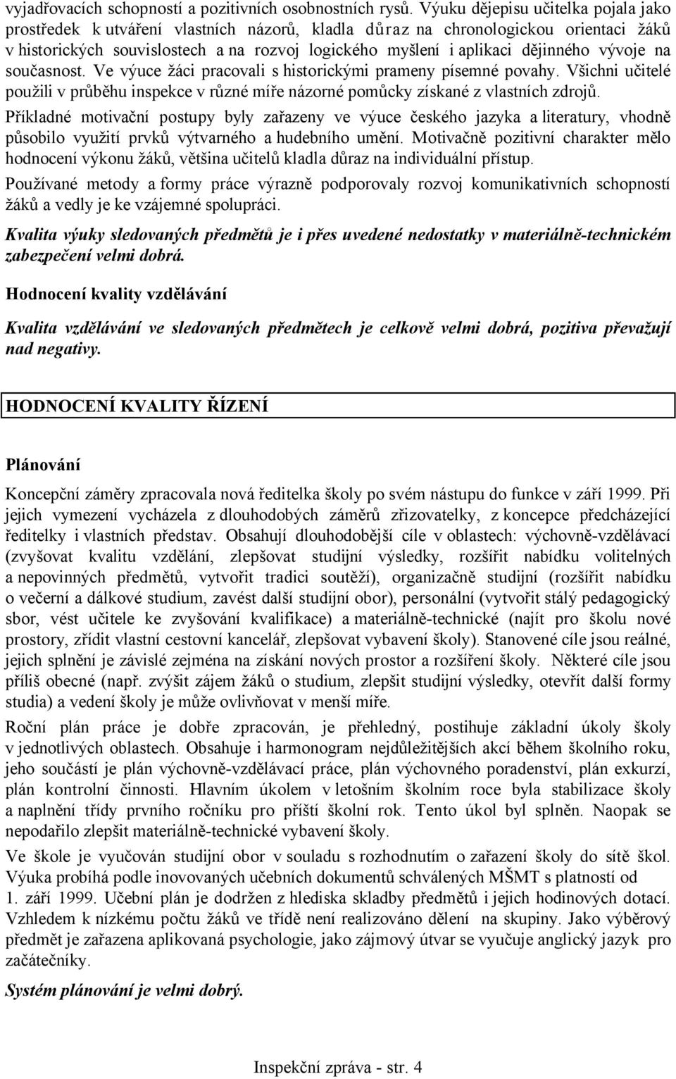 dějinného vývoje na současnost. Ve výuce žáci pracovali s historickými prameny písemné povahy. Všichni učitelé použili v průběhu inspekce v různé míře názorné pomůcky získané z vlastních zdrojů.