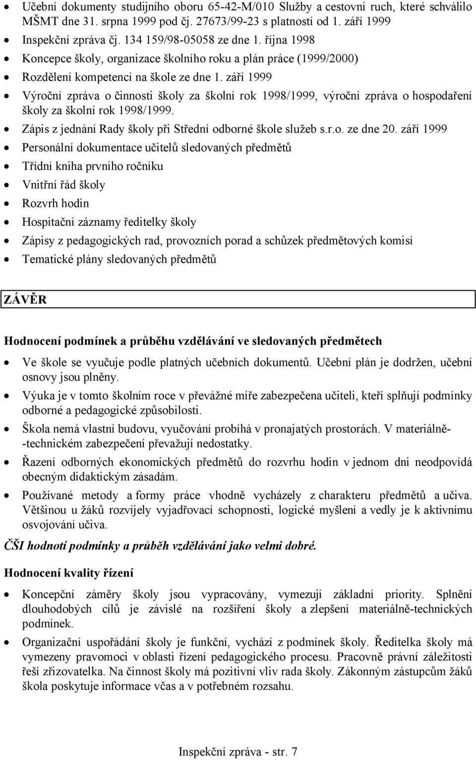 září 1999 Výroční zpráva o činnosti školy za školní rok 1998/1999, výroční zpráva o hospodaření školy za školní rok 1998/1999. Zápis z jednání Rady školy při Střední odborné škole služeb s.r.o. ze dne 20.