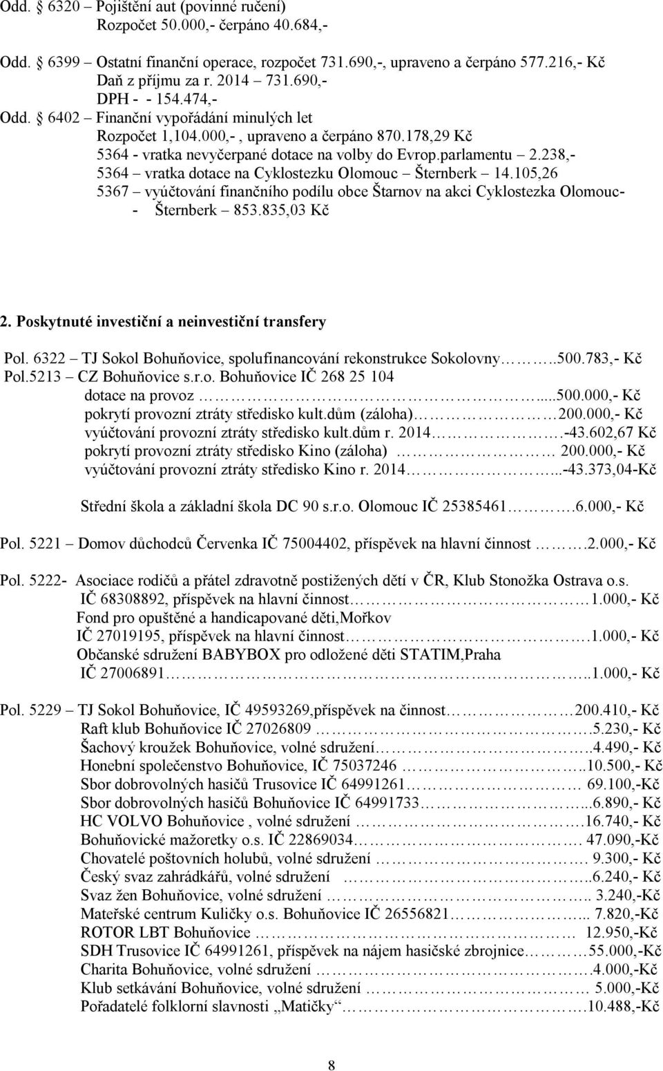 238,- 5364 vratka dotace na Cyklostezku Olomouc Šternberk 14.105,26 5367 vyúčtování finančního podílu obce Štarnov na akci Cyklostezka Olomouc- - Šternberk 853.835,03 Kč 2.