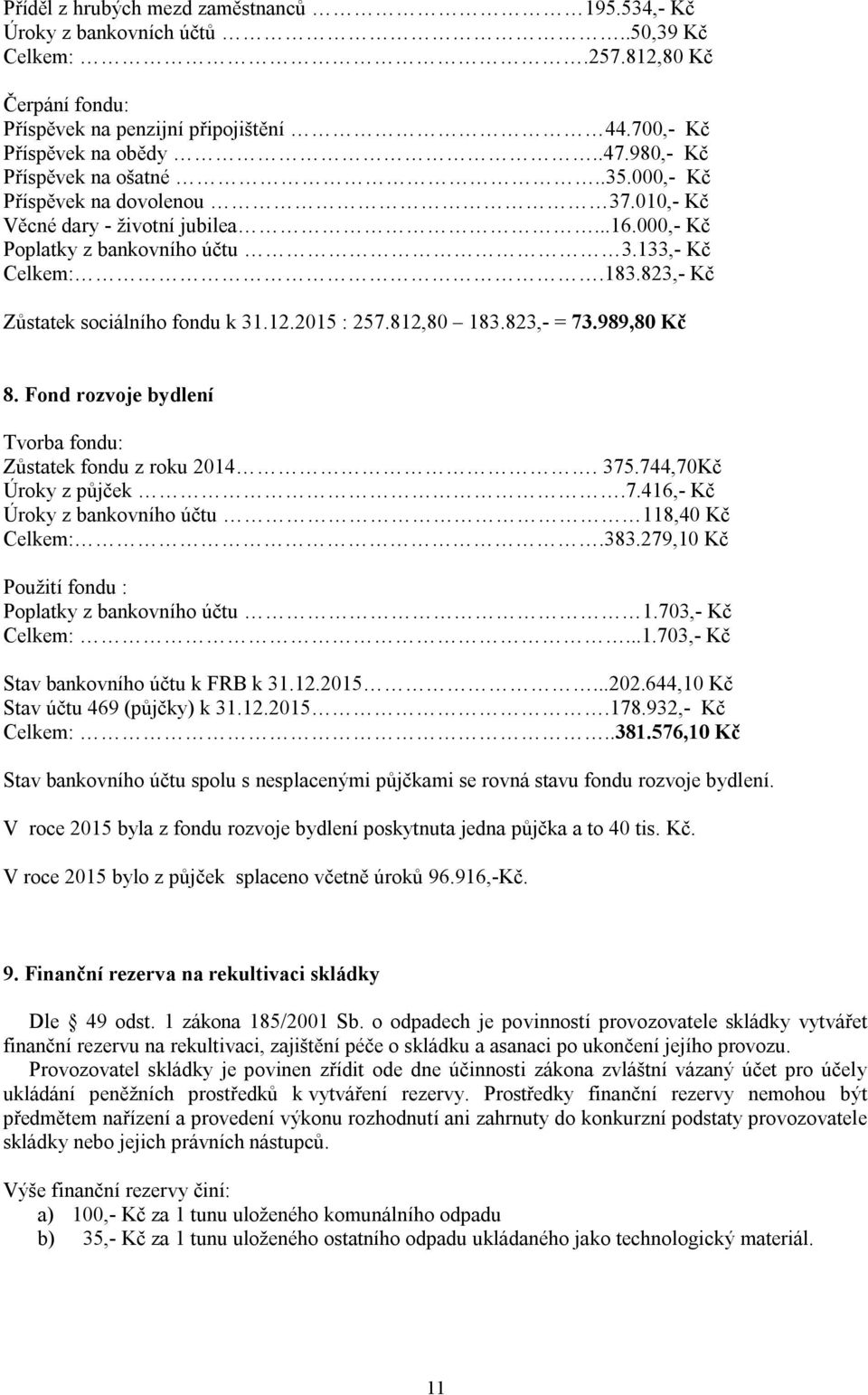 823,- Kč Zůstatek sociálního fondu k 31.12.2015 : 257.812,80 183.823,- = 73.989,80 Kč 8. Fond rozvoje bydlení Tvorba fondu: Zůstatek fondu z roku 2014. 375.744,70Kč Úroky z půjček.7.416,- Kč Úroky z bankovního účtu 118,40 Kč Celkem:.