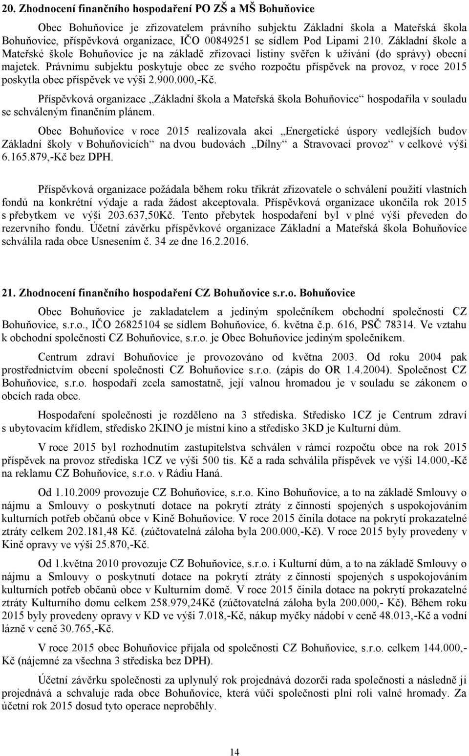 Právnímu subjektu poskytuje obec ze svého rozpočtu příspěvek na provoz, v roce 2015 poskytla obec příspěvek ve výši 2.900.000,-Kč.