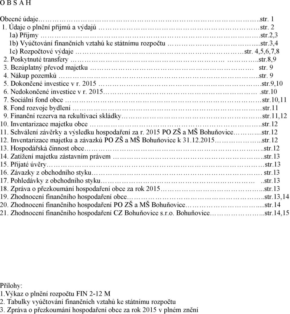 Sociální fond obce str.10,11 8. Fond rozvoje bydlení str.11 9. Finanční rezerva na rekultivaci skládky str.11,12 10. Inventarizace majetku obce..str.12 11.