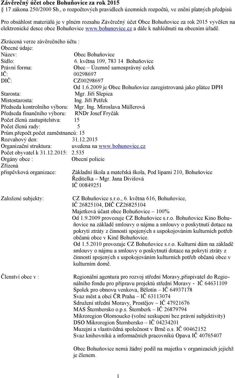 Bohuňovice www.bohunovice.cz a dále k nahlédnutí na obecním úřadě. Zkrácená verze závěrečného účtu : Obecné údaje: Název: Obec Bohuňovice Sídlo: 6.