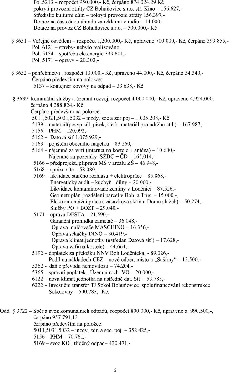 855,- Pol. 6121 stavby- nebylo realizováno, Pol. 5154 spotřeba ele.energie 339.601,- Pol. 5171 opravy 20.303,- 3632 pohřebnictví, rozpočet 10.000,- Kč, upraveno 44.000,- Kč, čerpáno 34.