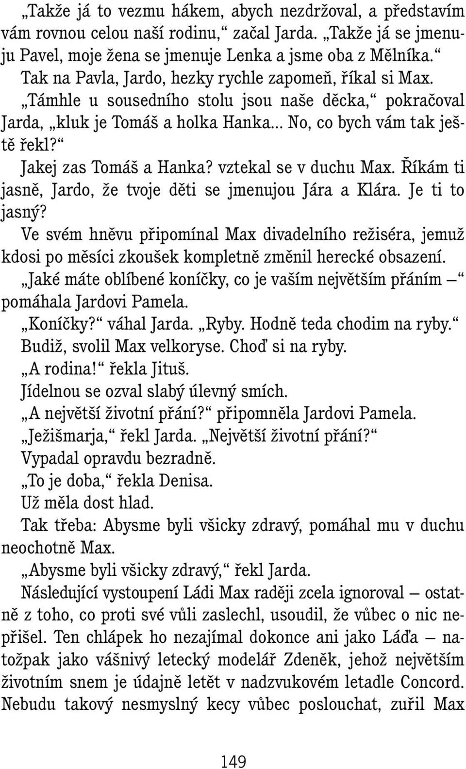 Jakej zas Tomáš a Hanka? vztekal se v duchu Max. Říkám ti jasně, Jardo, že tvoje děti se jmenujou Jára a Klára. Je ti to jasný?