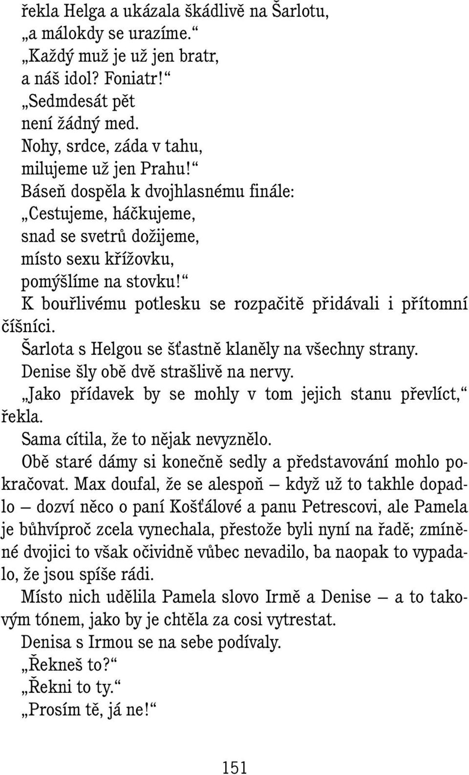 Šarlota s Helgou se šťastně klaněly na všechny strany. Denise šly obě dvě strašlivě na nervy. Jako přídavek by se mohly v tom jejich stanu převlíct, řekla. Sama cítila, že to nějak nevyznělo.