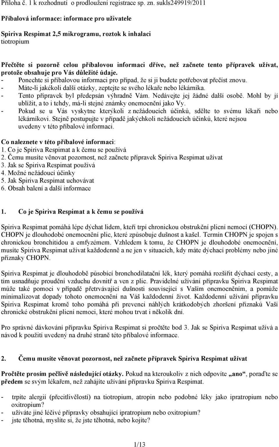 přípravek užívat, protože obsahuje pro Vás důležité údaje. - Ponechte si příbalovou informaci pro případ, že si ji budete potřebovat přečíst znovu.