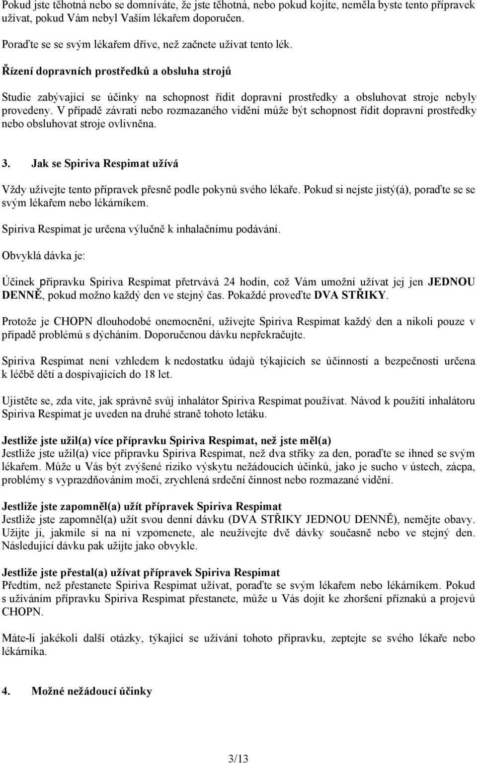 Řízení dopravních prostředků a obsluha strojů Studie zabývající se účinky na schopnost řídit dopravní prostředky a obsluhovat stroje nebyly provedeny.