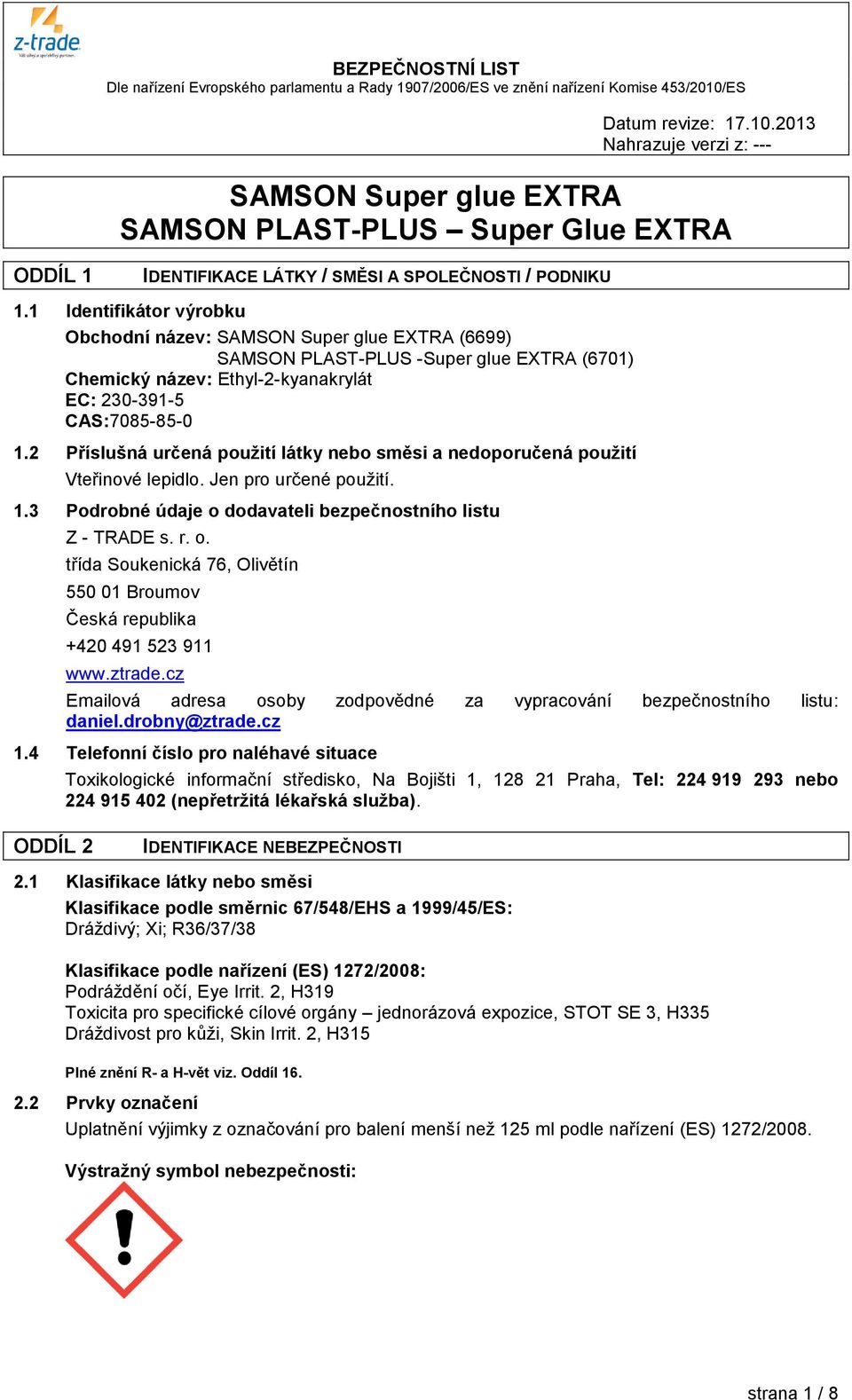 2 Příslušná určená použití látky nebo směsi a nedoporučená použití Vteřinové lepidlo. Jen pro určené použití. 1.3 Podrobné údaje o 