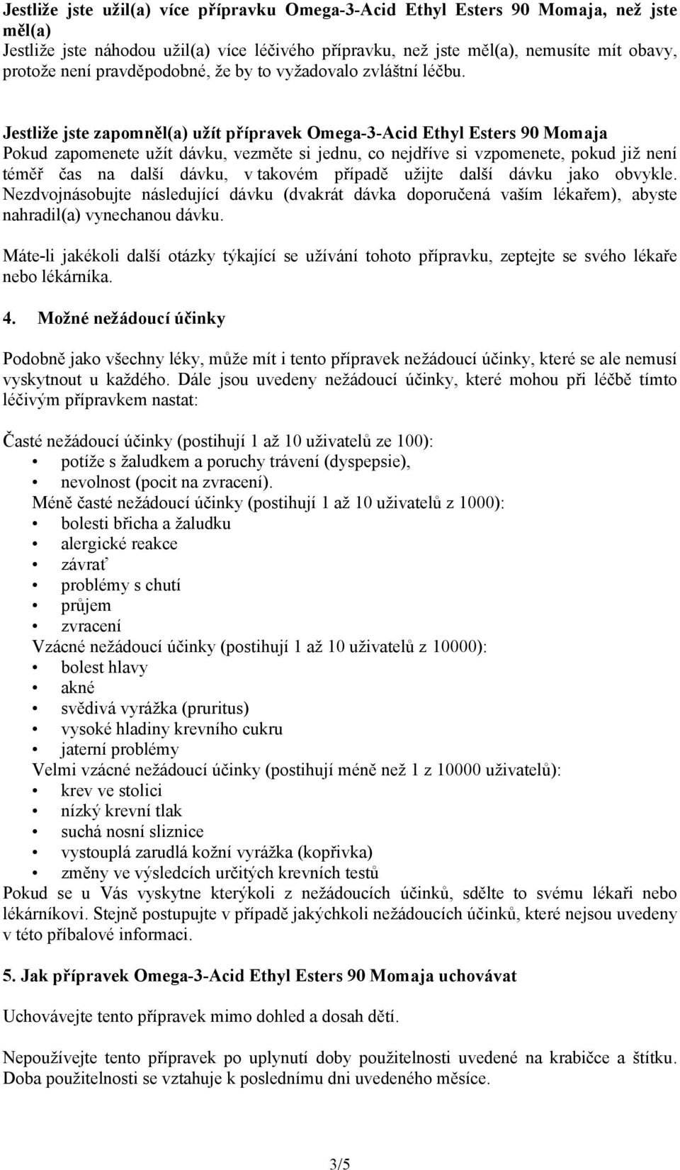 Jestliže jste zapomněl(a) užít přípravek Omega-3-Acid Ethyl Esters 90 Momaja Pokud zapomenete užít dávku, vezměte si jednu, co nejdříve si vzpomenete, pokud již není téměř čas na další dávku, v