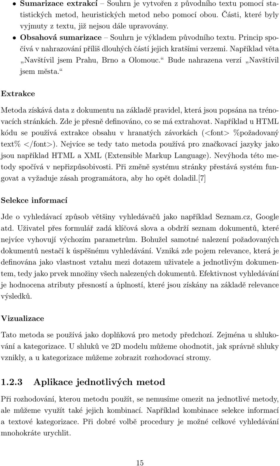 Bude nahrazena verzí Navštívil jsem města. Extrakce Metoda získává data z dokumentu na základě pravidel, která jsou popsána na trénovacích stránkách. Zde je přesně definováno, co se má extrahovat.