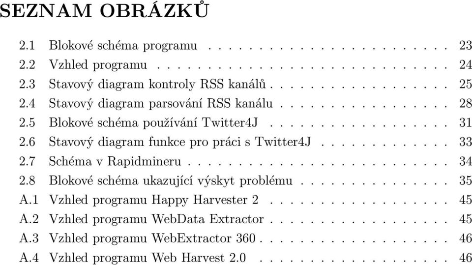 7 Schéma v Rapidmineru.......................... 34 2.8 Blokové schéma ukazující výskyt problému............... 35 A.1 Vzhled programu Happy Harvester 2.................. 45 A.