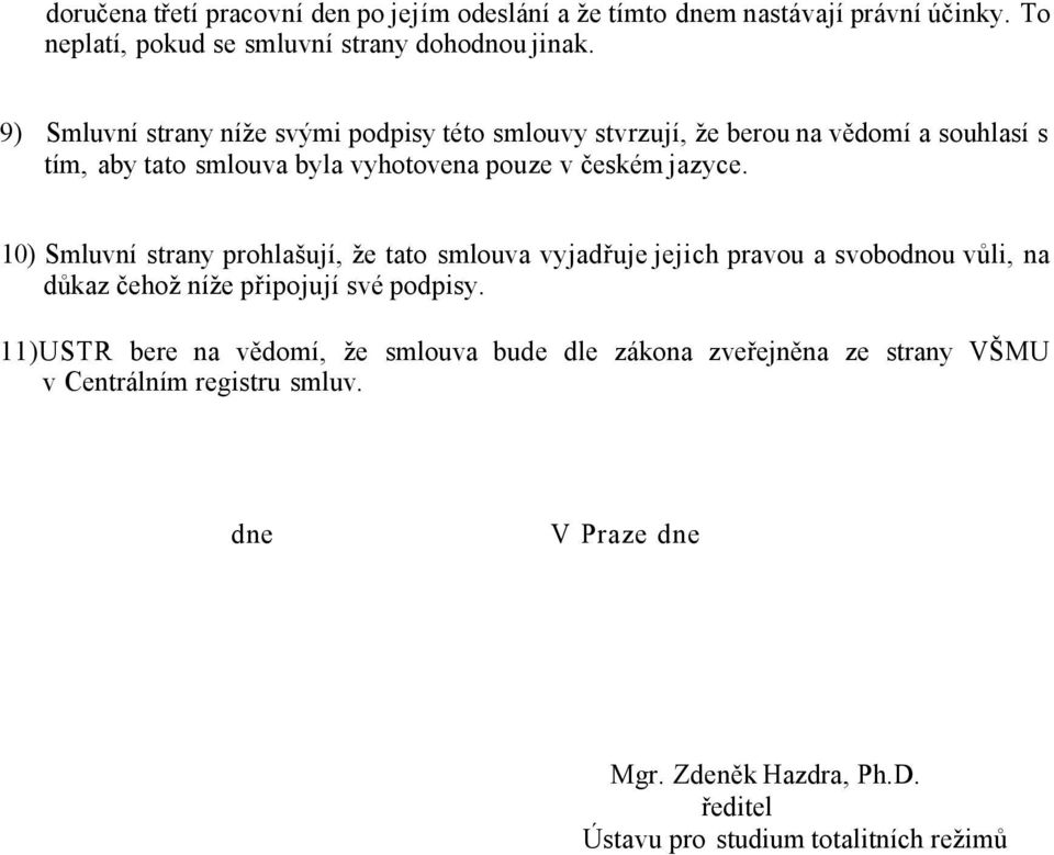 10) Smluvní strany prohlašují, že tato smlouva vyjadřuje jejich pravou a svobodnou vůli, na důkaz čehož níže připojují své podpisy.