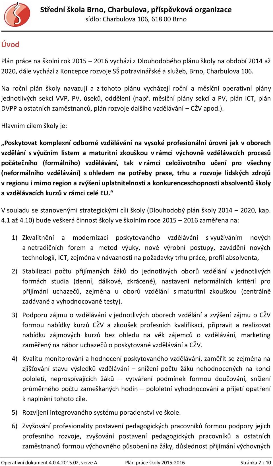 měsíční plány sekcí a PV, plán ICT, plán DVPP a ostatních zaměstnanců, plán rozvoje dalšího vzdělávání CŽV apod.).