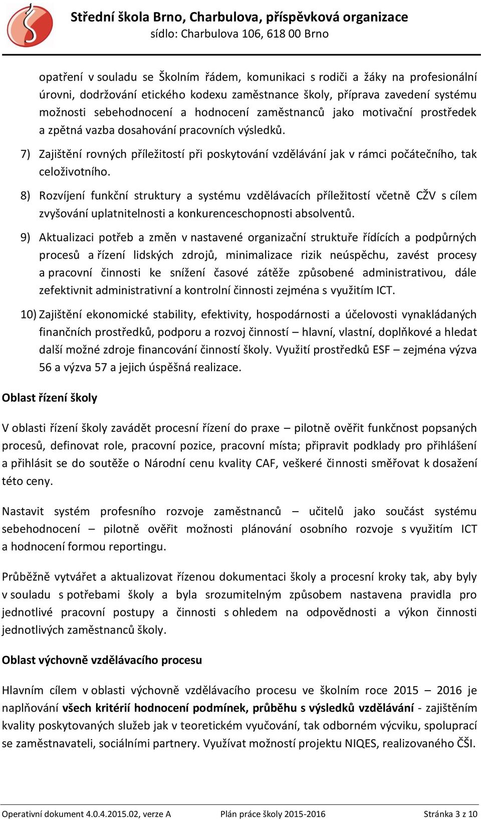 8) Rozvíjení funkční struktury a systému vzdělávacích příležitostí včetně CŽV s cílem zvyšování uplatnitelnosti a konkurenceschopnosti absolventů.